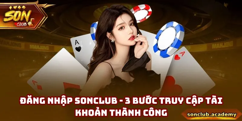 Đăng Nhập Sonclub - 3 Bước Truy Cập Tài Khoản Thành Công