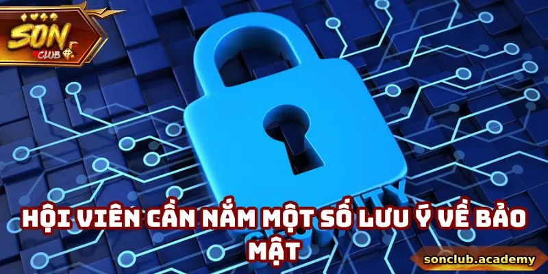 Hội viên cần nắm một số lưu ý về bảo mật