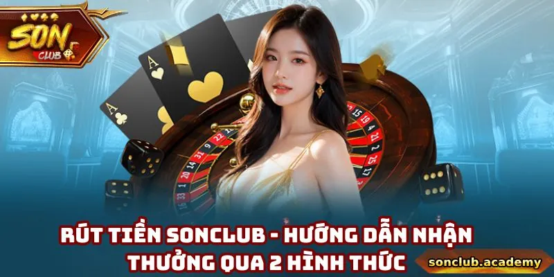 Rút Tiền Sonclub - Hướng Dẫn Nhận Thưởng Qua 2 Hình Thức