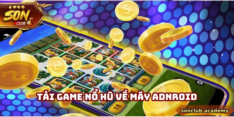 Tải game nổ hũ từ trang web về máy Android