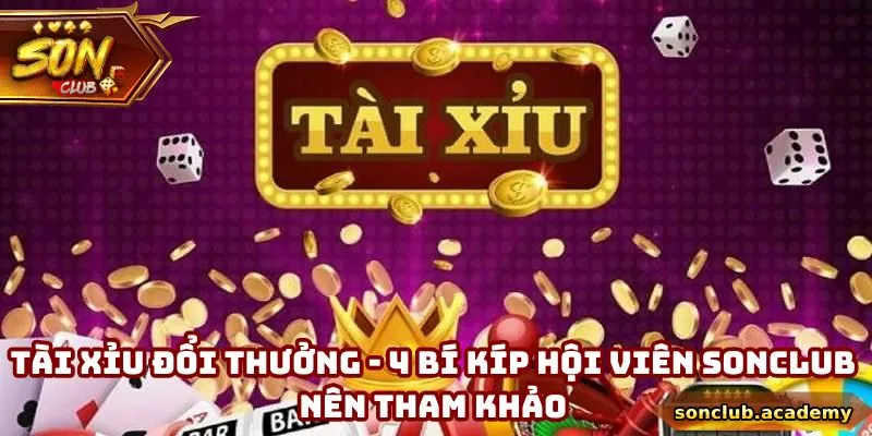 Tài Xỉu Đổi Thưởng - 4 Bí Kíp Hội Viên Sonclub Nên Tham Khảo