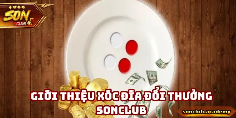 Tổng quan về xóc đĩa đổi thưởng tại sonclub