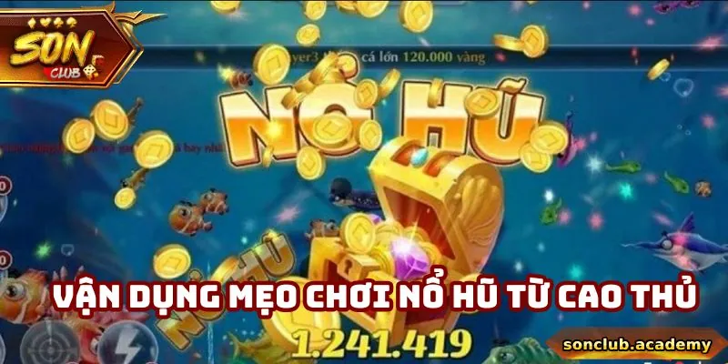 Vận dụng mẹo chơi nổ hũ từ cao thủ