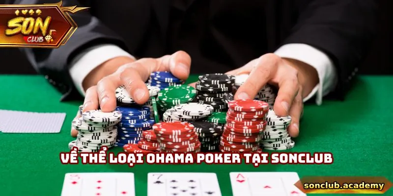 Về thể loại Ohama Poker tại Sonclub